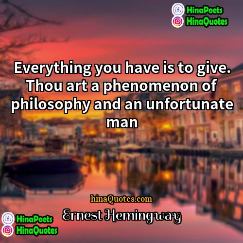 Ernest Hemingway Quotes | Everything you have is to give. Thou